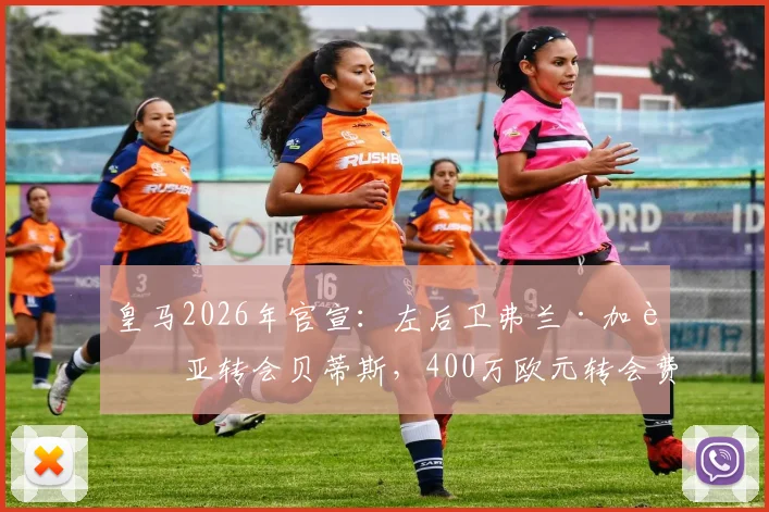 皇马2026年官宣：左后卫弗兰·加西亚转会贝蒂斯，400万欧元转会费背后原因与价值分析